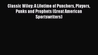 Download Classic Wiley: A Lifetime of Punchers Players Punks and Prophets (Great American Sportswriters)
