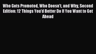 Read Who Gets Promoted Who Doesn't and Why Second Edition: 12 Things You'd Better Do If You