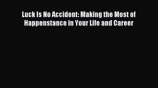 Read Luck Is No Accident: Making the Most of Happenstance in Your Life and Career PDF Free