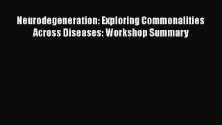 Read Neurodegeneration: Exploring Commonalities Across Diseases: Workshop Summary Ebook Free