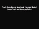 [Read book] Trade Wars Against America: A History of United States Trade and Monetary Policy
