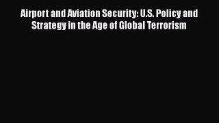 [Read book] Airport and Aviation Security: U.S. Policy and Strategy in the Age of Global Terrorism