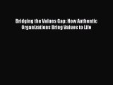 Download Bridging the Values Gap: How Authentic Organizations Bring Values to Life  Read Online