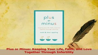 Read  Plus or Minus Keeping Your Life Faith and Love Together Through Infertility Ebook Free