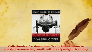 Read  Calisthenics for dummies Train Smart How to maximize muscle growth with bodyweight Ebook Online