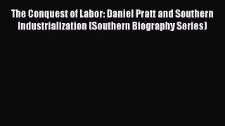 [Read book] The Conquest of Labor: Daniel Pratt and Southern Industrialization (Southern Biography