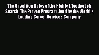 Read The Unwritten Rules of the Highly Effective Job Search: The Proven Program Used by the