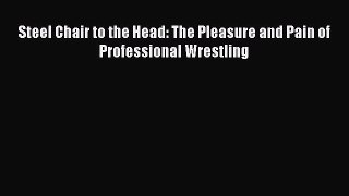Download Steel Chair to the Head: The Pleasure and Pain of Professional Wrestling  EBook