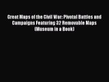 Download Great Maps of the Civil War: Pivotal Battles and Campaigns Featuring 32 Removable