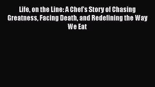 [Read book] Life on the Line: A Chef's Story of Chasing Greatness Facing Death and Redefining