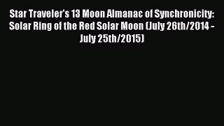 Read Star Traveler's 13 Moon Almanac of Synchronicity: Solar Ring of the Red Solar Moon (July