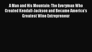 [Read book] A Man and His Mountain: The Everyman Who Created Kendall-Jackson and Became America's