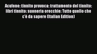 Read Acufene: tinnito provoca: trattamento del tinnito: libri tinnito: suoneria orecchie: Tutto