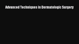 Read Advanced Techniques in Dermatologic Surgery Ebook Free