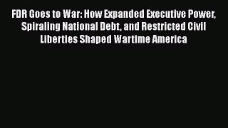 [Read book] FDR Goes to War: How Expanded Executive Power Spiraling National Debt and Restricted