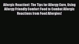 Read Allergic Reaction!: The Tips for Allergy Cure Using Allergy Friendly Comfort Food to Combat