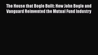 [Read book] The House that Bogle Built: How John Bogle and Vanguard Reinvented the Mutual Fund