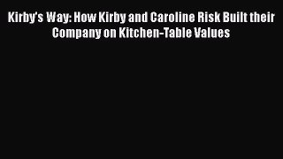 [Read book] Kirby's Way: How Kirby and Caroline Risk Built their Company on Kitchen-Table Values