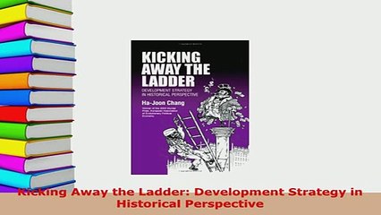 Download  Kicking Away the Ladder Development Strategy in Historical Perspective Download Online