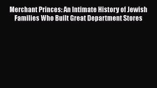 [Read book] Merchant Princes: An Intimate History of Jewish Families Who Built Great Department