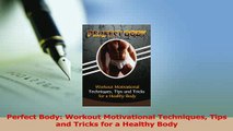 Read  Perfect Body Workout Motivational Techniques Tips and Tricks for a Healthy Body PDF Free