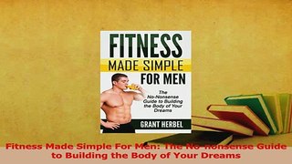 Download  Fitness Made Simple For Men The Nononsense Guide to Building the Body of Your Dreams Ebook Free