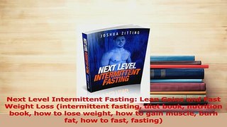 Read  Next Level Intermittent Fasting Lean Gains and Fast Weight Loss intermittent fasting Ebook Free