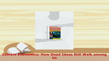 Download  Zombie Economics How Dead Ideas Still Walk among Us Read Online