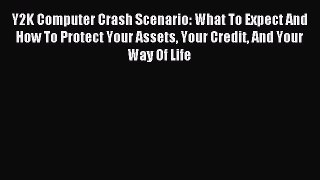Read Y2K Computer Crash Scenario: What To Expect And How To Protect Your Assets Your Credit