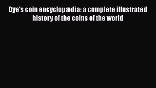 [Read book] Dye's coin encyclopædia: a complete illustrated history of the coins of the world