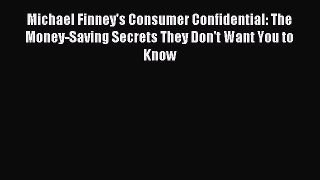 Read Michael Finney's Consumer Confidential: The Money-Saving Secrets They Don't Want You to