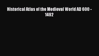 Read Historical Atlas of the Medieval World AD 600 - 1492 Ebook Free
