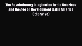 [Read book] The Revolutionary Imagination in the Americas and the Age of  Development (Latin