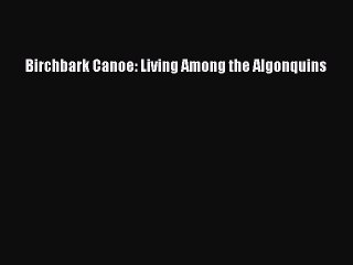 PDF Birchbark Canoe: Living Among the Algonquins  Read Online