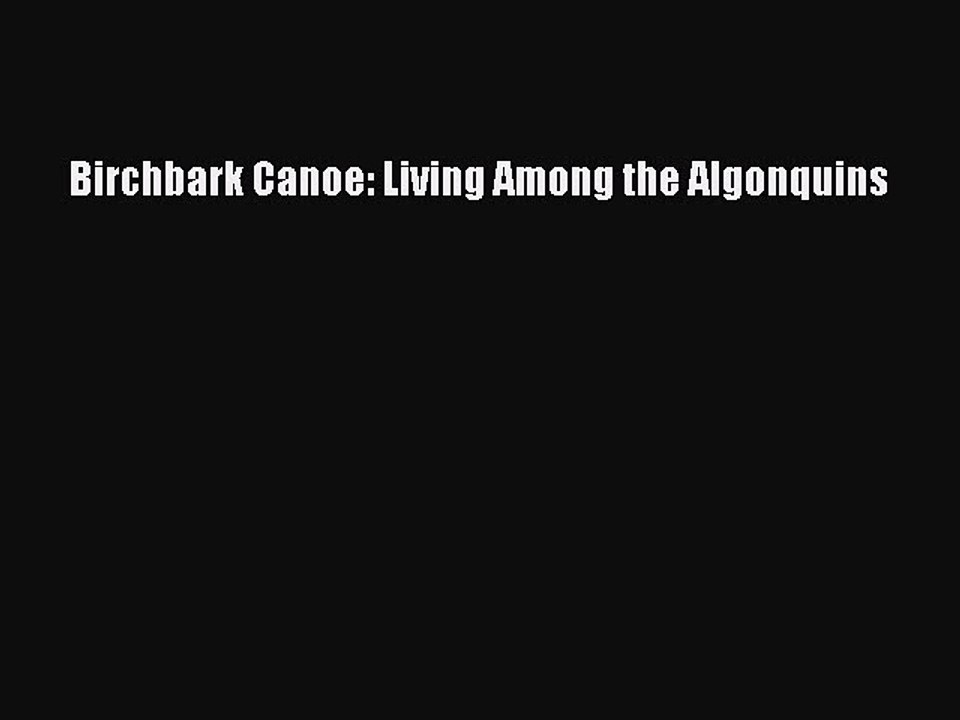 PDF Birchbark Canoe: Living Among the Algonquins  Read Online