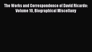 Read The Works and Correspondence of David Ricardo: Volume 10 Biographical Miscellany Ebook