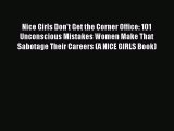 Read Nice Girls Don't Get the Corner Office: 101 Unconscious Mistakes Women Make That Sabotage