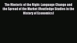 Read The Rhetoric of the Right: Language Change and the Spread of the Market (Routledge Studies