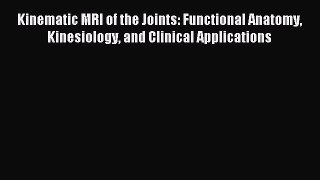 Read Kinematic MRI of the Joints: Functional Anatomy Kinesiology and Clinical Applications