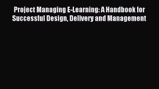 Read Project Managing E-Learning: A Handbook for Successful Design Delivery and Management