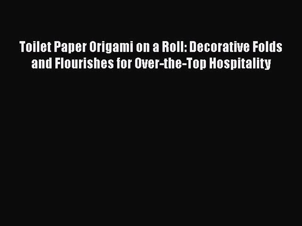 [PDF] Toilet Paper Origami on a Roll: Decorative Folds and Flourishes for Over-the-Top Hospitality