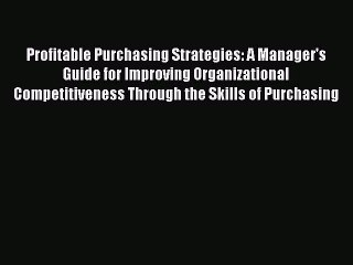 [Read book] Profitable Purchasing Strategies: A Manager's Guide for Improving Organizational