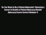 Read So You Want to Be a Patient Advocate?: Choosing a Career in Health or Patient Advocacy
