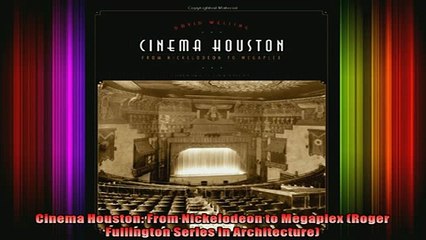 Download  Cinema Houston From Nickelodeon to Megaplex Roger Fullington Series in Architecture Full EBook Free