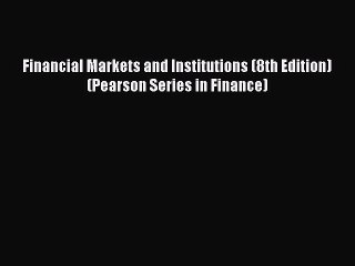 Read Financial Markets and Institutions (8th Edition) (Pearson Series in Finance) Ebook Free