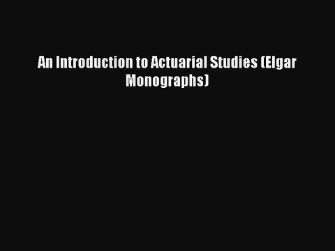 [PDF] An Introduction to Actuarial Studies (Elgar Monographs) [Read] Full Ebook