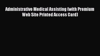 Read Administrative Medical Assisting (with Premium Web Site Printed Access Card) Ebook Free