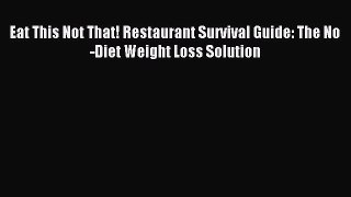 Read Eat This Not That! Restaurant Survival Guide: The No-Diet Weight Loss Solution Ebook Free