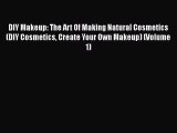 Download DIY Makeup: The Art Of Making Natural Cosmetics (DIY Cosmetics Create Your Own Makeup)