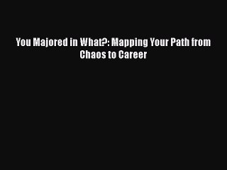 [PDF] You Majored in What?: Mapping Your Path from Chaos to Career [Download] Full Ebook
